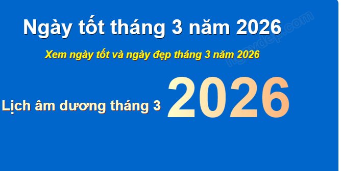 Ngày đẹp tháng 3 năm 2026 chuẩn phong thủy