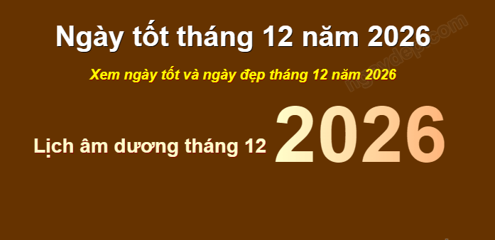 Xem ngày đẹp tháng tốt tháng 12 năm 2026